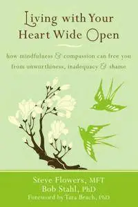 Living with Your Heart Wide Open: How Mindfulness and Compassion Can Free You from Unworthiness, Inadequacy (repost)