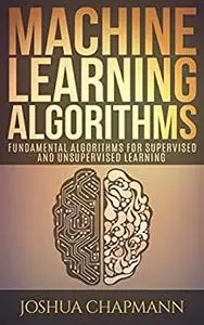 Machine Learning: Fundamental Algorithms for Supervised and Unsupervised Learning With Real-World Applications