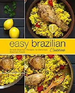 Easy Brazilian Cookbook: Simple Brazilian Recipes for Delicious Brazilian Foods [Kindle Edition]