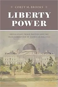 Liberty Power: Antislavery Third Parties and the Transformation of American Politics