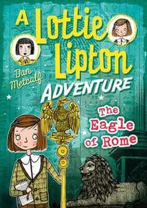 «The Eagle of Rome A Lottie Lipton Adventure» by Dan Metcalf