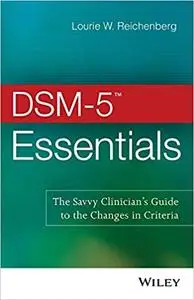 DSM-5 Essentials: The Savvy Clinician's Guide to the Changes in Criteria