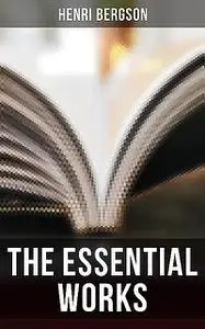 «The Essential Works of Henri Bergson» by Henri Bergson