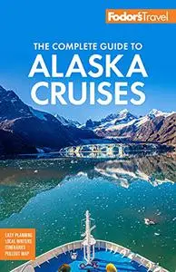 Fodor's The Complete Guide to Alaska Cruises, 4th Edition