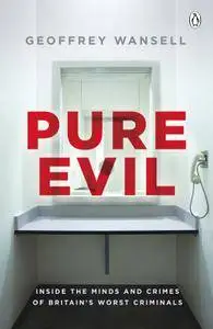 Pure Evil: Inside the Minds and Crimes of Britain’s Worst Criminals