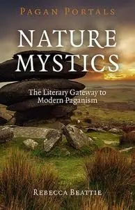 Pagan Portals: Nature Mystics: The Literary Gateway To Modern Paganism