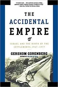 The Accidental Empire: Israel and the Birth of the Settlements, 1967-1977