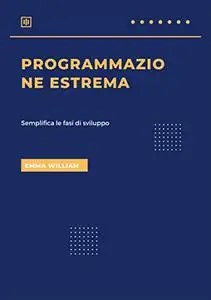 Programmazione estrema: Semplifica le fasi di sviluppo