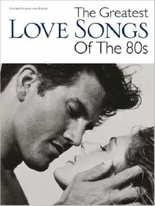 The Greatest Love Songs of the 80s (piano, voice & guitar) by Wise Publications (Repost)