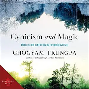 Cynicism and Magic: Intelligence and Intuition on the Buddhist Path [Audiobook]
