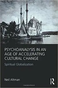 Psychoanalysis in an Age of Accelerating Cultural Change: Spiritual Globalization