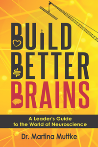 Build Better Brains : A Leader’s Guide to the World of Neuroscience