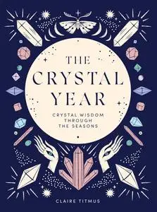 The Crystal Year: Crystal Wisdom Through the Seasons