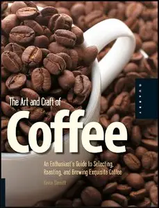 The Art and Craft of Coffee: An Enthusiast's Guide to Selecting, Roasting, and Brewing Exquisite Coffee (repost)