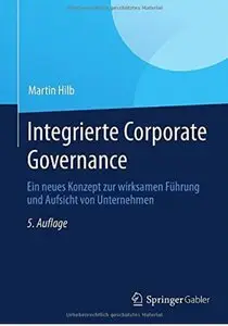 Integrierte Corporate Governance: Ein neues Konzept zur wirksamen Führung und Aufsicht von Unternehmen (Auflage: 5) [Repost]