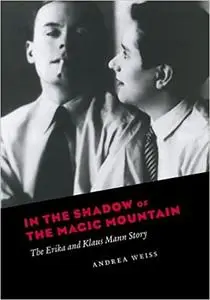 In the Shadow of the Magic Mountain: The Erika and Klaus Mann Story