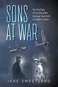 Sons at War: The True Story of Two Young Men Destined from Birth to Collide in Death