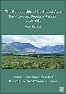 The Palaeolithic of Northeast Asia: The History and Results of Research, 1940-1980