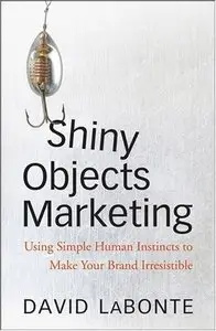 Shiny Objects Marketing: Using Simple Human Instincts to Make Your Brand Irresistible (repost)