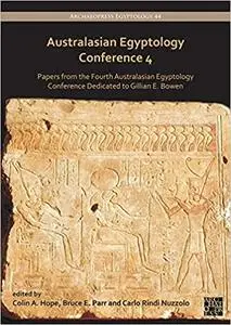 Australasian Egyptology Conference: Papers from the Fourth Australasian Egyptology Conference Dedicated to Gillian E. Bo