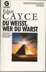 Edgar Cayce - Du weisst, wer Du warst. Erkenntnisse über die eigene Wiedergeburt