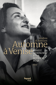 Automne à Venise: Ernest Hemingway et sa dernière muse - Andrea Di Robilant