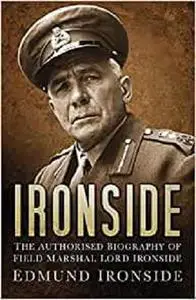 Ironside: The Authorised Biography of Field Marshal Lord Ironside