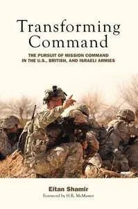 Transforming Command: The Pursuit of Mission Command in the U.S., British, and Israeli Armies