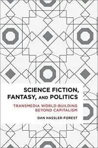 Science Fiction, Fantasy, and Politics: Transmedia World-Building Beyond Capitalism