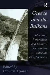 Greece and the Balkans: Identities, Perceptions and Cultural Encounters since the Enlightenment