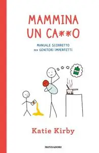 Katie Kirby - Mammina un ca**o. Manuale scorretto per genitori imperfetti