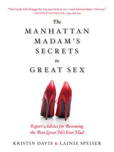 The Manhattan Madam's Secrets to Great Sex: Expert Advice for Becoming the Best Lover He's Ever Had
