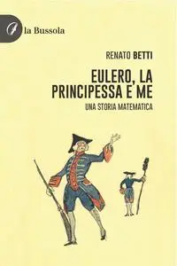 Renato Betti - Eulero, la principessa e me. Una storia matematica
