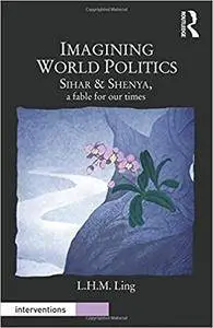 Imagining World Politics: Sihar & Shenya, A Fable for Our Times (Repost)