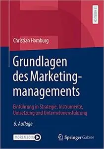 Grundlagen des Marketingmanagements: Einführung in Strategie, Instrumente, Umsetzung und Unternehmensführung, 6., Aufl.