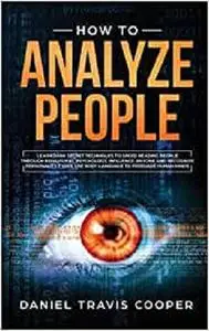 How to Analyze People: Learn Dark Secret Techniques to Speed Reading People Through Behavioral Psychology