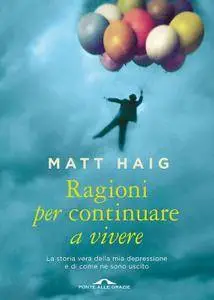 Matt Haig - Ragioni per continuare a vivere. La storia vera della mia depressione e di come ne sono uscito