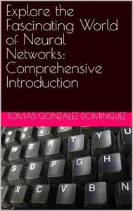 Explore the Fascinating World of Neural Networks: Comprehensive Introduction