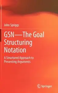 GSN - The Goal Structuring Notation: A Structured Approach to Presenting Arguments (Repost)