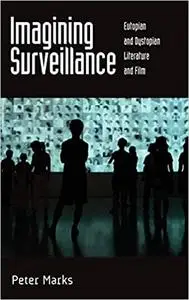 Imagining Surveillance: Eutopian and Dystopian Literature and Film