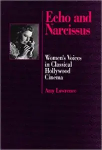 Amy Lawrence - Echo and Narcissus: Women's Voices in Classical Hollywood Cinema