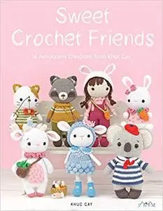 Sweet Crochet Friends: 16 Amigurumi Creations from Khuc Cay