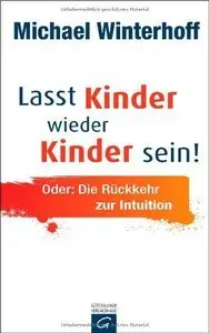 Lasst Kinder wieder Kinder sein!: Oder: Die Rückkehr zur Intuition (Repost)