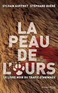 Stéphane Quere, Sylvain Auffret, "La peau de l'ours : Le livre noir du trafic d'animaux"