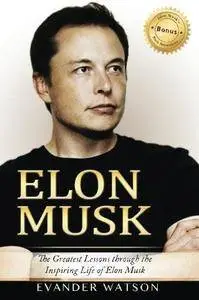 Elon Musk : the greatest lessons through the inspiring life of Elon Musk