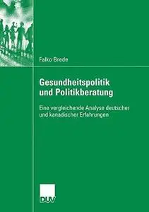 Gesundheitspolitik und Politikberatung: Eine vergleichende Analyse deutscher und kanadischer Erfahrungen