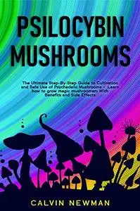 PSILOCYBIN MUSHROOMS : The Ultimate Step-By-Step Guide to Cultivation