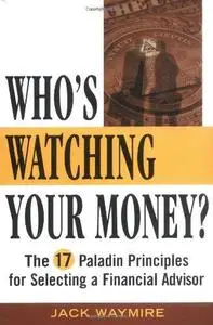 Who's Watching Your Money: The 17 Paladin Principles for Selecting a Financial Advisor