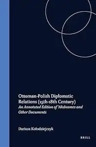 Ottoman-Polish Diplomatic Relations (15th-18th Century): An Annotated Edition of 'Ahdnames and Other Documents