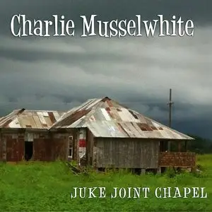 Charlie Musselwhite - Juke Joint Chapel (2013)